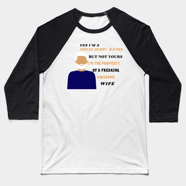 Yes i'm a spoiled grumpy old man but not yours i'm the property of a freaking awesome wife Baseball T-Shirt by rogergren